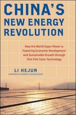 China's New Energy Revolution: How the World Super Power is Fostering Economic Development and Sustainable Growth through Thin-Film Solar Technology -  Li Hejun