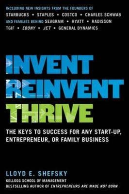 Invent, Reinvent, Thrive: The Keys to Success for Any Start-Up, Entrepreneur, or Family Business -  Lloyd E. Shefsky