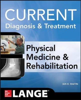 Current Diagnosis and Treatment Physical Medicine and Rehabilitation -  Ian Maitin