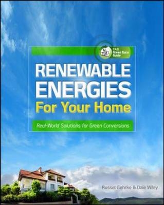 Renewable Energies for Your Home: Real-World Solutions for Green Conversions -  Russel Gehrke