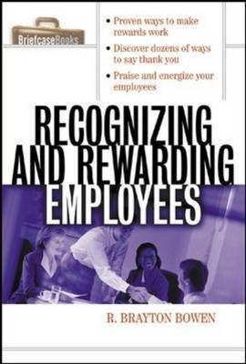 Recognizing and Rewarding Employees -  R. Brayton Bowen