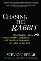 Chasing the Rabbit: How Market Leaders Outdistance the Competition and How Great Companies Can Catch Up and Win, Foreword by Clay Christensen -  Steven J. Spear