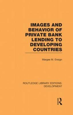 Images and Behaviour of Private Bank Lending to Developing Countries -  Margee M. Ensign