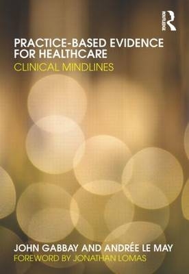 Practice-based Evidence for Healthcare -  John Gabbay,  Andree le May