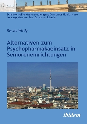 Alternativen zum Psychopharmakaeinsatz in Senioreneinrichtungen - Renate Wittig