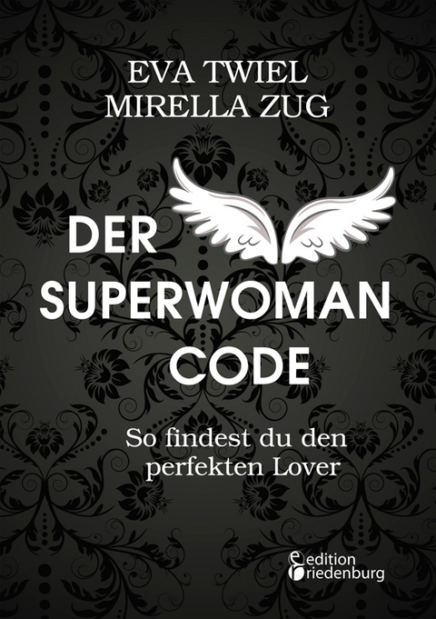 Der Superwoman Code - So findest du den perfekten Lover - Eva Twiel, Mirella Zug