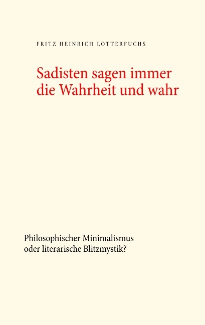 Sadisten sagen immer die Wahrheit und wahr - Fritz Heinrich Lotterfuchs