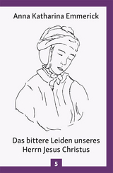 Das bittere Leiden unseres Herrn Jesus Christus - Anna Katharina Emmerick