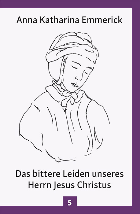 Das bittere Leiden unseres Herrn Jesus Christus - Anna Katharina Emmerick