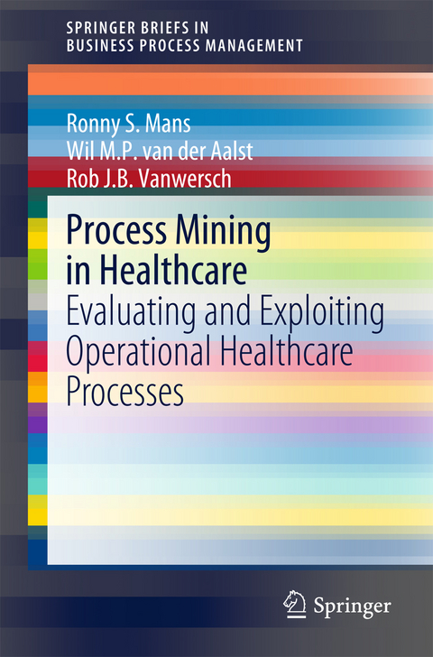 Process Mining in Healthcare - Ronny S. Mans, Wil M. P. van der Aalst, Rob J. B. Vanwersch