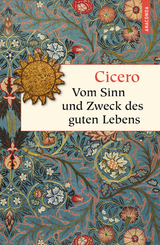 Vom Sinn und Zweck des guten Lebens - Marcus Tullius Cicero