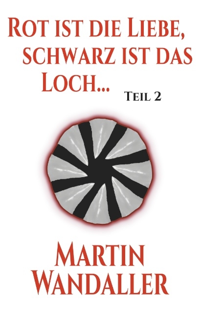 Rot ist die Liebe, schwarz ist das Loch ... - Martin Wandaller