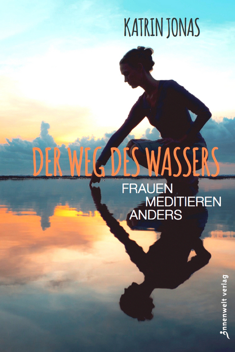 Der Weg des Wassers – Frauen meditieren anders - Katrin Jonas