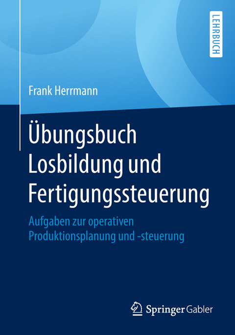 Übungsbuch Losbildung und Fertigungssteuerung - Frank Herrmann