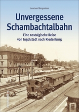 Unvergessene Schambachtalbahn - Leonhard Bergsteiner