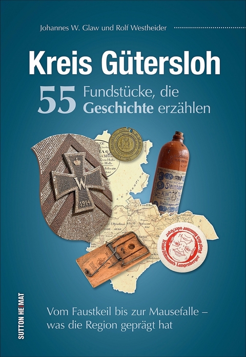 Kreis Gütersloh. 55 Fundstücke, die Geschichte erzählen - Johannes W. Glaw, Rolf Westheider