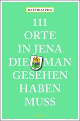 111 Orte in Jena, die man gesehen haben muss - Matthias Pick