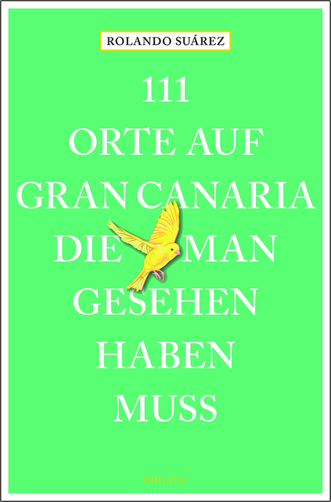 111 Orte auf Gran Canaria, die man gesehen haben muss - Rolando G. Suárez