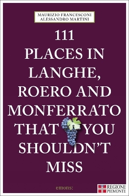 111 Places in Langhe, Roero and Monferrato That You Shouldn't Miss - Maurizio Francesconi, Alessandro Martini