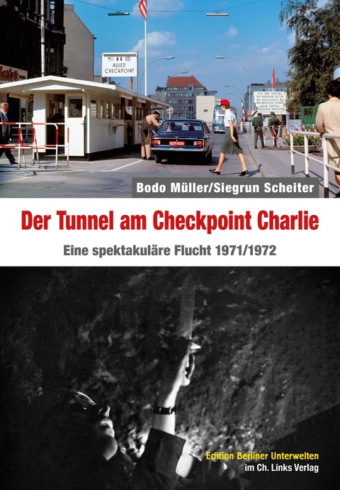 Der Tunnel am Checkpoint Charlie - Bodo Müller, Siegrun Scheiter