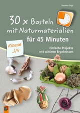 30 x Basteln mit Naturmaterialien für 45 Minuten – Klasse 3/4 - Susanne Vogt