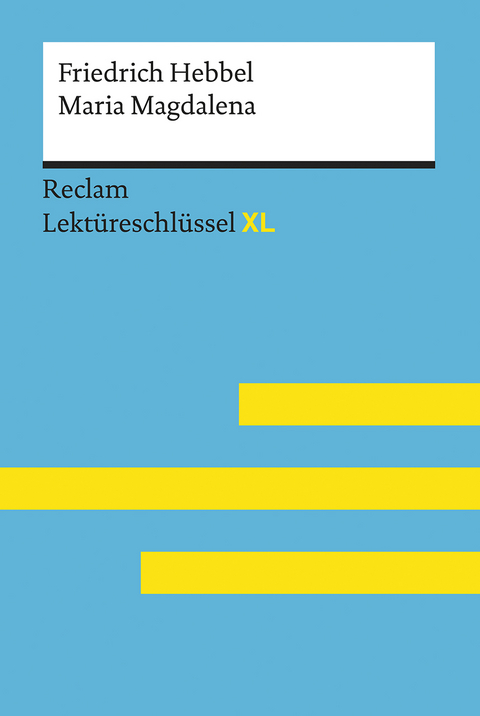 Maria Magdalena von Friedrich Hebbel: Lektüreschlüssel mit Inhaltsangabe, Interpretation, Prüfungsaufgaben mit Lösungen, Lernglossar. (Reclam Lektüreschlüssel XL) - Friedrich Hebbel, Wolfgang Keul