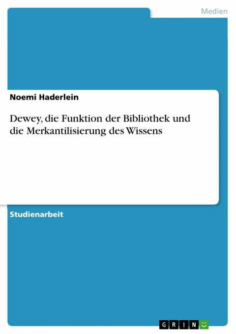 Dewey, die Funktion der Bibliothek und die Merkantilisierung des Wissens - Noemi Haderlein