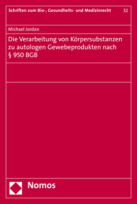 Die Verarbeitung von Körpersubstanzen zu autologen Gewebeprodukten nach § 950 BGB - Michael Jordan