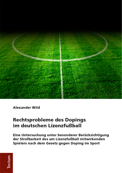 Rechtsprobleme des Dopings im deutschen Lizenzfußball - Alexander Wild