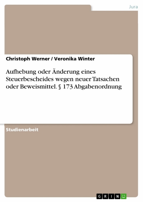 Aufhebung oder Änderung eines Steuerbescheides wegen neuer Tatsachen oder Beweismittel. § 173 Abgabenordnung - Christoph Werner, Veronika Winter