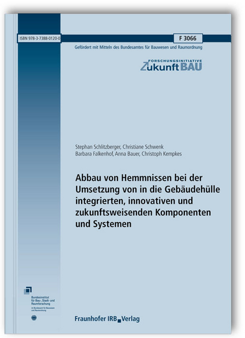 Abbau von Hemmnissen bei der Umsetzung von in die Gebäudehülle integrierten, innovativen und zukunftsweisenden Komponenten und Systemen. Abschlussbericht - Stephan Schlitzberger, Christiane Schwenk, Barbara Falkenhof, Anna Bauer, Christoph Kempkes