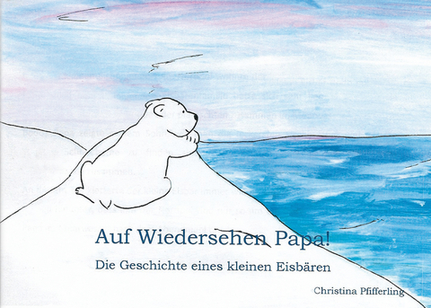 Auf Wiedersehen Papa! - Christina Pfifferling