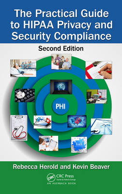 The Practical Guide to HIPAA Privacy and Security Compliance - Acworth Kevin (Principle Logic  GA  USA) Beaver, LLC Rebecca (Rebecca Herold  Van Meter  Iowa  USA) Herold