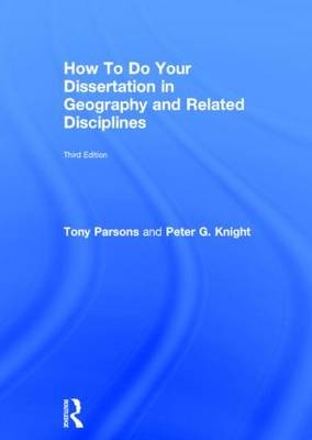 How To Do Your Dissertation in Geography and Related Disciplines -  Peter G Knight,  Tony Parsons