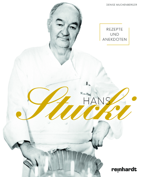 Hans Stucki – Rezepte und Anekdoten - Denise Muchenberger