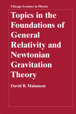 Topics in the Foundations of General Relativity and Newtonian Gravitation Theory -  David B. Malament