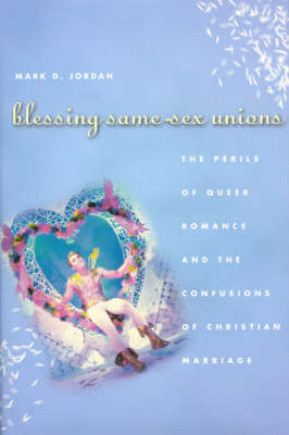 Blessing Same-Sex Unions -  Mark D. Jordan