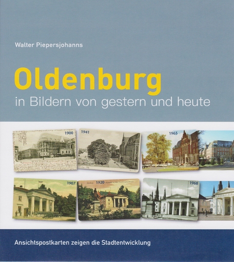 Oldenburg in Bildern von gestern und heute - Walter Piepersjohanns