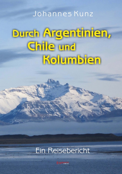 Durch Argentinien, Chile und Kolumbien - Johannes Kunz