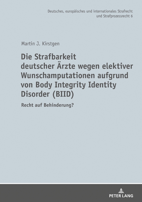 Die Strafbarkeit deutscher Ärzte wegen elektiver Wunschamputationen aufgrund von Body Integrity Identity Disorder (BIID) - Martin J. Kirstgen