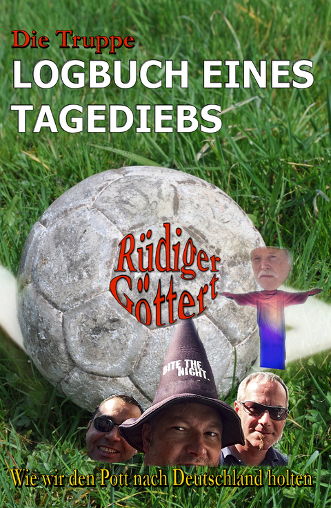 Die Truppe – Logbuch eines Tagediebs - Rüdiger Göttert