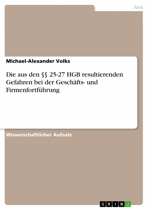 Die aus den §§ 25-27 HGB resultierenden Gefahren bei der Geschäfts- und Firmenfortführung - Michael-Alexander Volks