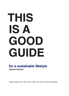 This is a Good Guide - for a Sustainable Lifestyle - Marieke Eyskoot