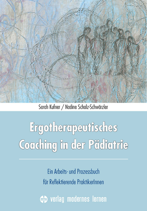 Ergotherapeutisches Coaching in der Pädiatrie - Sarah Kufner, Nadine Scholz-Schwärzler