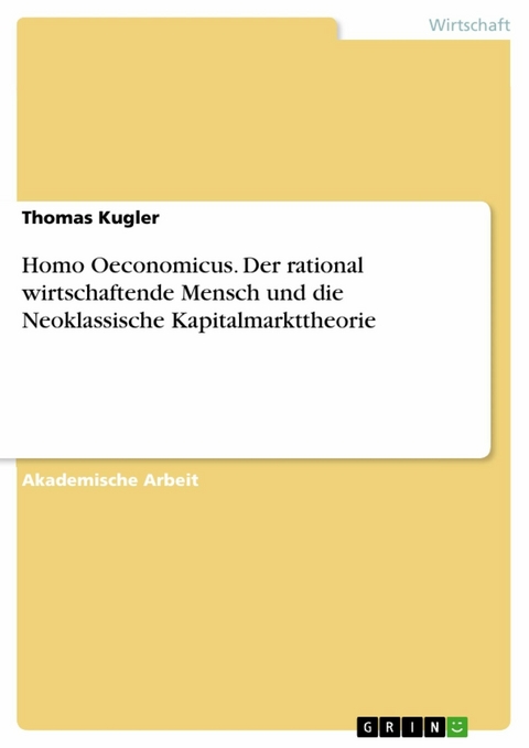 Homo Oeconomicus. Der rational wirtschaftende Mensch und die Neoklassische Kapitalmarkttheorie - Thomas Kugler