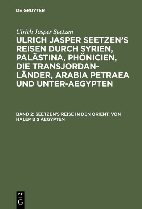 Ulrich Jasper Seetzen: Ulrich Jasper Seetzen’s Reisen durch Syrien,... / Seetzen’s Reise in den Orient. Von Halep bis Aegypten - Ulrich Jasper Seetzen