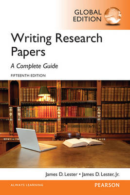 Writing Research Papers: A Complete Guide, Global Edition -  James D. Lester Jr.,  James D. (Late) Lester