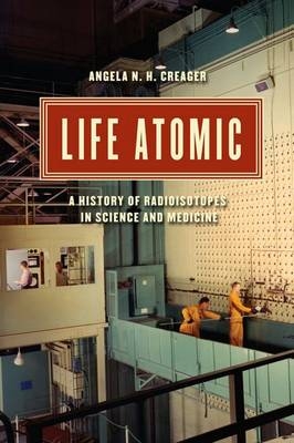 Life Atomic -  Angela N. H. Creager