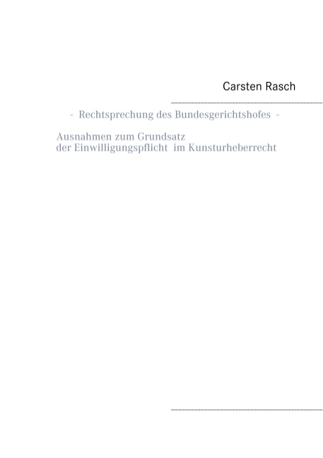 Rechtsprechung des Bundesgerichtshofes - Ausnahmen zum Grundsatz der Einwilligungspflicht im Kunsturheberrecht - - Carsten Rasch