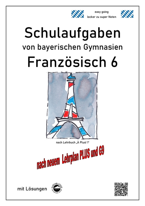 Französisch 6 (nach À plus! 1) Schulaufgaben von bayerischen Gymnasien mit Lösungen nach LehrplanPLUS / G9 - Monika Arndt